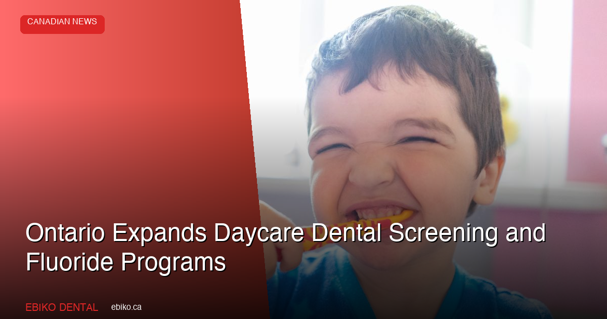 Ontario Public Health Units Expand Daycare Dental Screening and Fluoride Varnish Programs: What Practices Should Know in 2026 - EBIKO Dental Blog