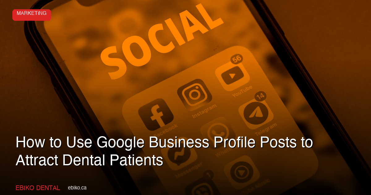 How to Use Google Business Profile Posts to Attract Dental Patients in the GTA - EBIKO Dental Blog