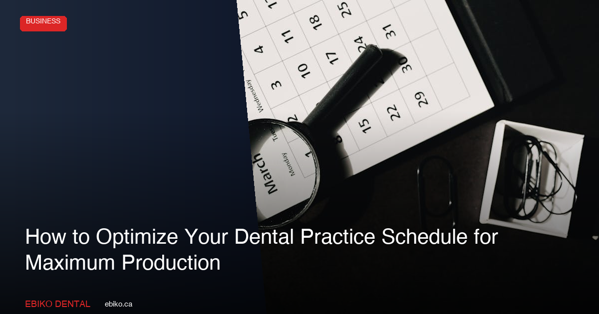 How to Optimize Your Dental Practice Schedule for Maximum Production - EBIKO Dental Blog