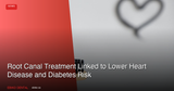Root Canal Treatment Linked to Lower Heart Disease and Diabetes Risk
