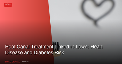 Root Canal Treatment Linked to Lower Heart Disease and Diabetes Risk