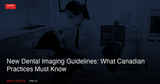 New Dental Imaging Guidelines: What Canadian Practices Must Know