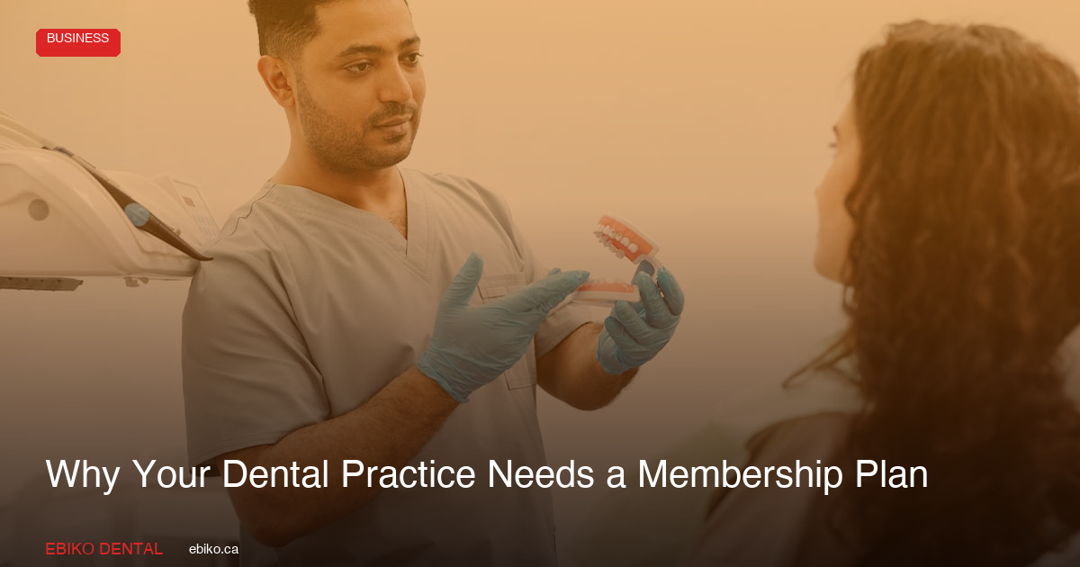 Why Your Dental Practice Needs an In-House Membership Plan in 2026 - EBIKO Dental Blog