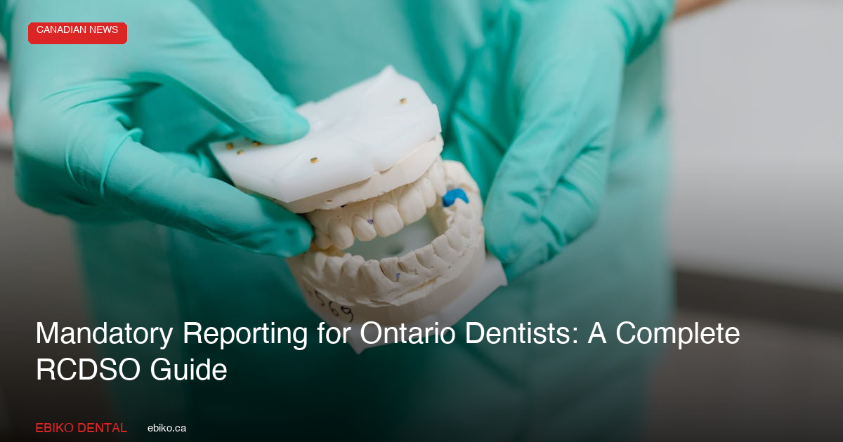 Mandatory Reporting for Ontario Dentists: A Complete RCDSO Guide - EBIKO Dental Blog