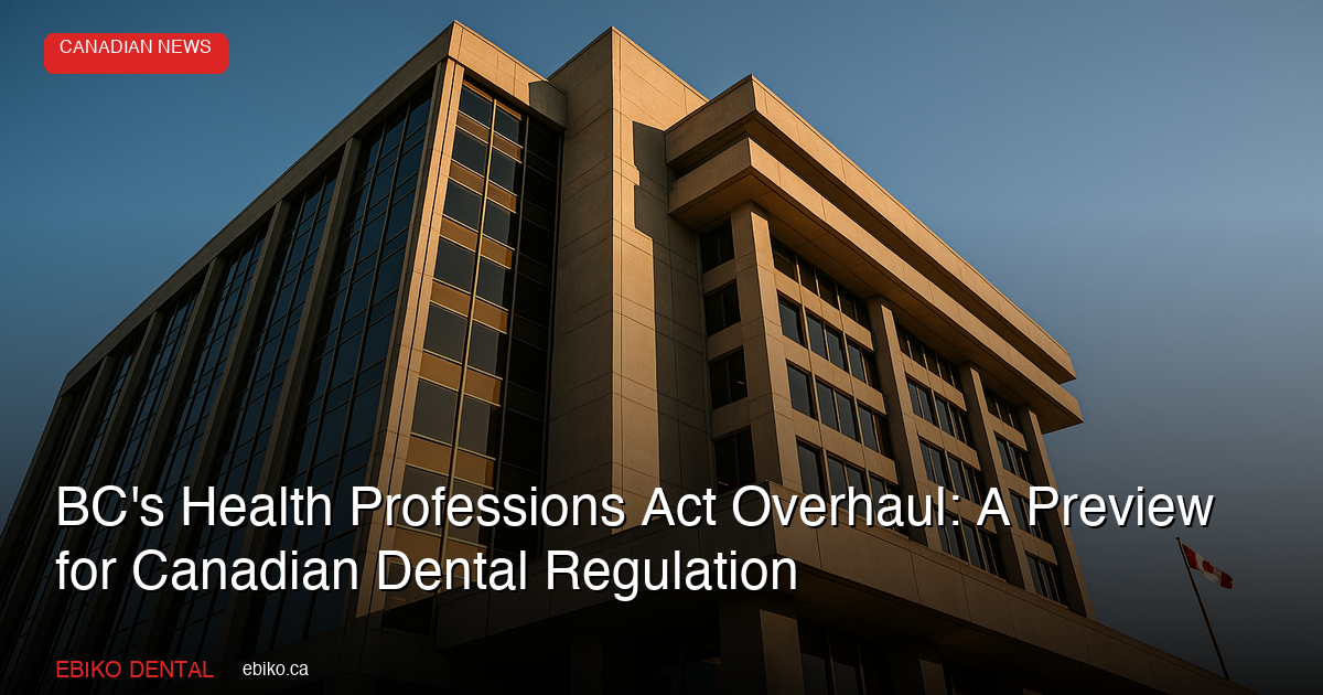 BC's Health Professions Act Overhaul: What It Means for Canadian Dental Regulation - EBIKO Dental Blog