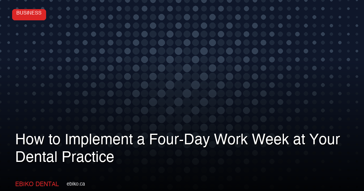 How to Implement a Four-Day Work Week at Your Dental Practice - EBIKO Dental Blog