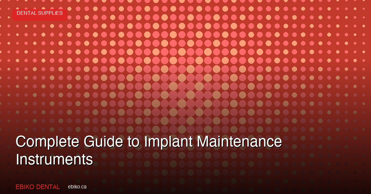 Complete Guide to Implant Maintenance Instruments: Curettes, Scalers, and Tools for Peri-Implant Care - EBIKO Dental Blog
