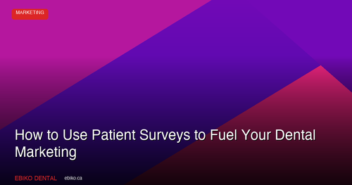 How to Use Patient Satisfaction Surveys to Supercharge Your Dental Marketing in 2026